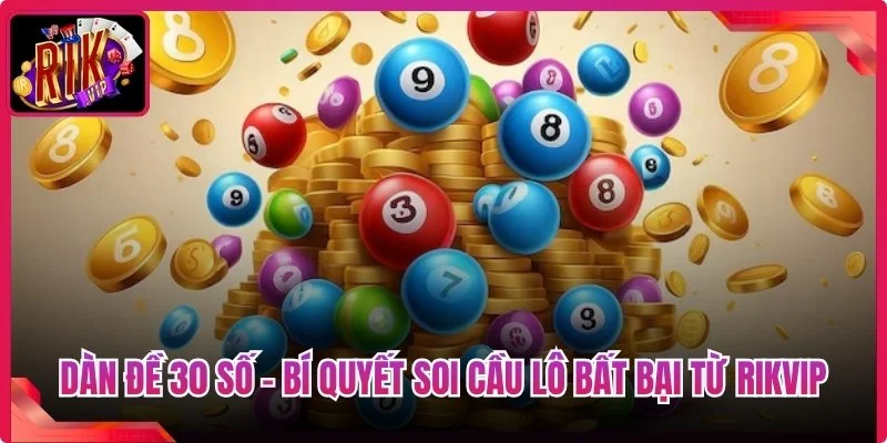 Dàn Đề 30 Số - Bí Quyết Soi Cầu Lô Bất Bại Từ Rikvip 6 Dàn Đề 30 Số