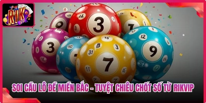Soi Cầu Lô Đề Miền Bắc - Tuyệt Chiêu Chốt Số Từ RikVIP 4 Soi Cầu Lô Đề Miền Bắc